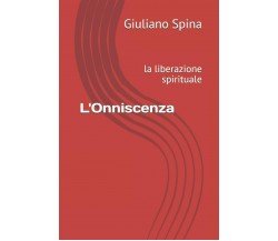 L’Onniscenza la liberazione spirituale di Giuliano Spina,  2021,  Indipendently 