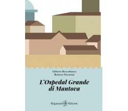 L’Ospedal Grande di Mantova di Gilberto Roccabianca, Roberto Navarrini, 2023,