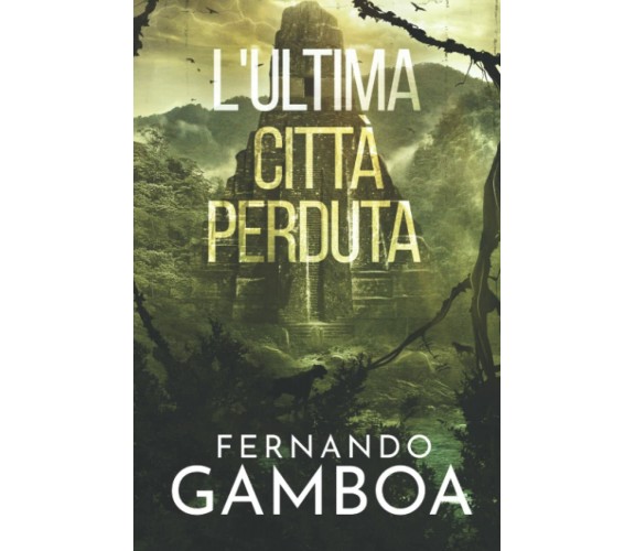 L’ULTIMA CITTÀ PERDUTA di Fernando Gamboa,  2021,  Indipendently Published