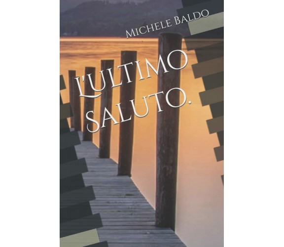 L’ULTIMO SALUTO di Michele Baldo,  2021,  Indipendently Published