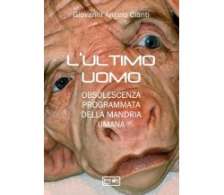 L’ULTIMO UOMO: OBSOLESCENZA PROGRAMMATA DELLA MANDRIA UMANA di Giovanni Angelo C