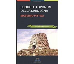 LUOGHI E TOPONIMI DELLA SARDEGNA di Massimo Pittau,  2018,  Indipendently Publis