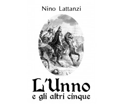 L’Unno e gli altri cinque	 di Gaetano Lattanzi,  2018,  Youcanprint