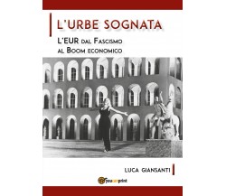 L’Urbe sognata. L’EUR dal fascismo al boom economico di Luca Giansanti,  2020,  