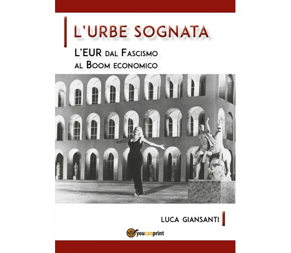 L’Urbe sognata. L’EUR dal fascismo al boom economico di Luca Giansanti,  2020,  