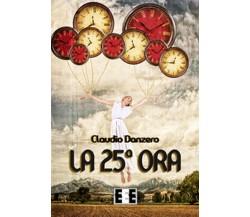 La 25ª ora	 di Danzero Claudio,  2017,  Eee-edizioni Esordienti