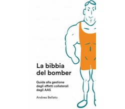 La Bibbia Del Bomber Guida Agli Effetti Collaterali Degli AAS di Andrea Bellato,