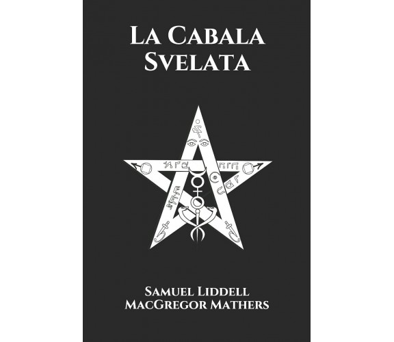 La Cabala Svelata di Samuel Liddell Macgregor Mathers,  2021,  Indipendently Pub