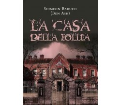 La Casa della follia di Shimeon Baruch (ben Ash), 2023, Youcanprint