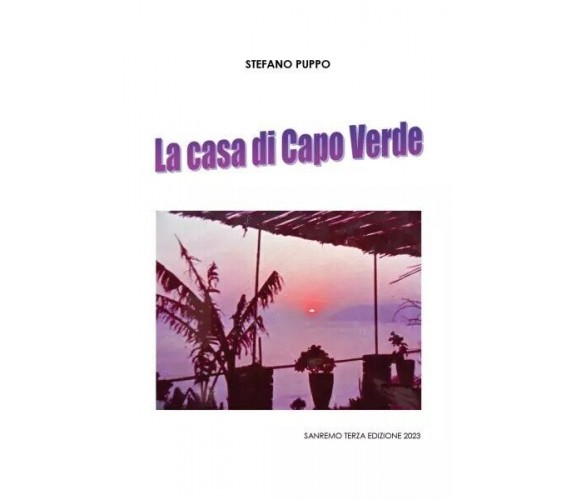  La Casa di Capo Verde. Breve racconto autobiografico di Stefano Puppo, 2023, 