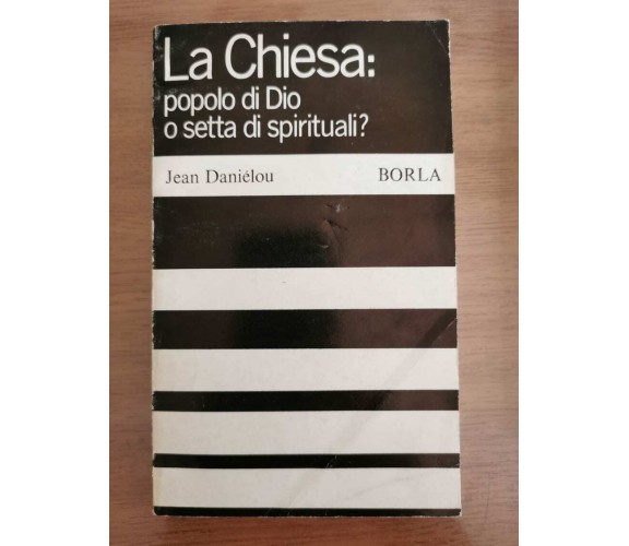 La Chiesa: popolo di Dio o setta di spirituali? - J. Danielou - Borla-1968-AR