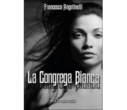 La Congrega Bianca	 di Francesca Angelinelli,  2015,  Youcanprint