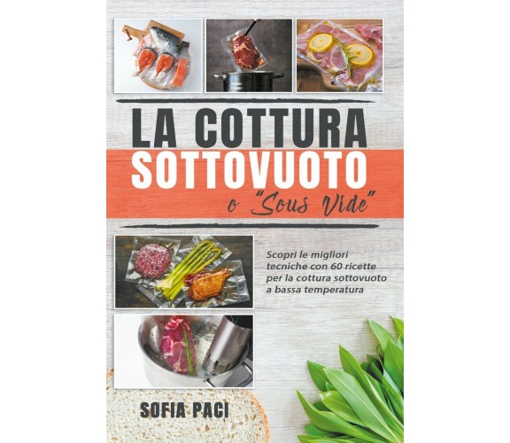 La Cottura Sottovuoto o “Sous-Vide”. Scopri le migliori tecniche con 60 ricette