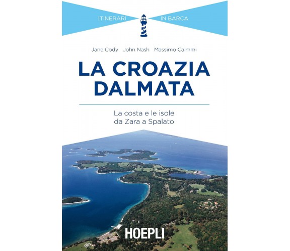 La Croazia dalmata - Jane Cody, John Nash, Massimo Caimmi - Hoepli, 2015