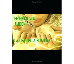 La Dea Della Fortuna di Federico Amiconi,  2017,  Indipendently Published