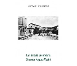 La Ferrovia Secondaria Siracusa Ragusa Vizzini di Giovanni Diquattro,  2022,  Yo