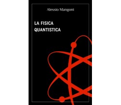 La Fisica Quantistica di Alessio Mangoni,  2020,  Indipendently Published