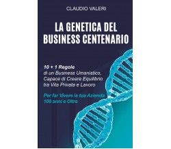 La Genetica del Business Centenario di Claudio Valeri,  2021,  Youcanprint