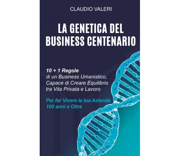 La Genetica del Business Centenario di Claudio Valeri,  2021,  Youcanprint