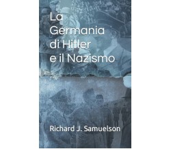 La Germania di Hitler e il Nazismo di Richard J Samuelson,  2021,  Independently