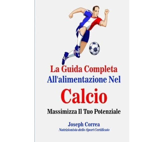 La Guida Completa All'alimentazione Nel Calcio - Correa - Createspace, 2014