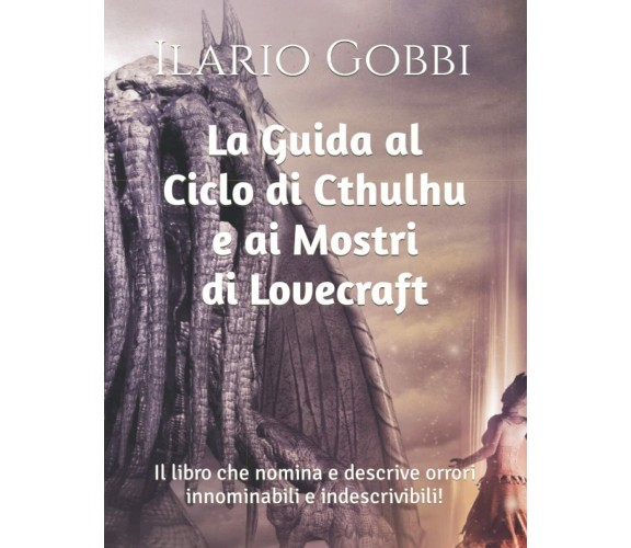 La Guida al Ciclo di Cthulhu e ai Mostri di Lovecraft: Il libro che nomina e des