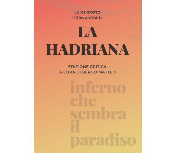 La Hadriana. Ediz. critica di Luigi Groto,  2021,  Youcanprint