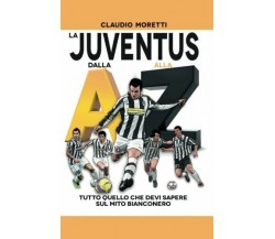 La Juventus dalla A alla Z - Claudio Moretti - Newton Compton, 2018