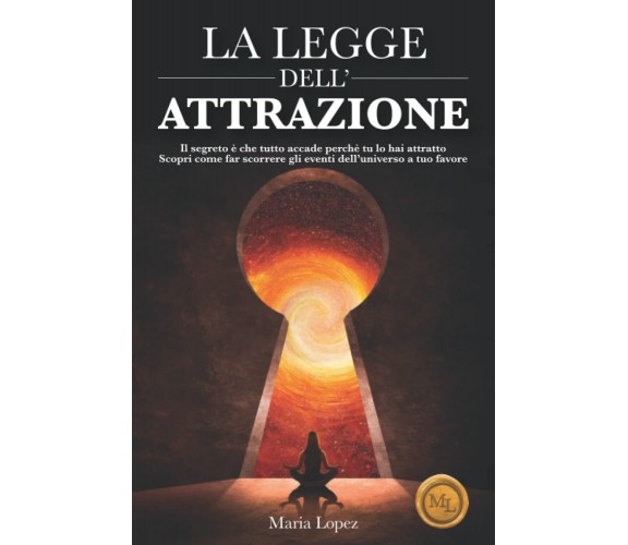 La Legge dell’Attrazione - Maria Lopez - Independently published, 2022