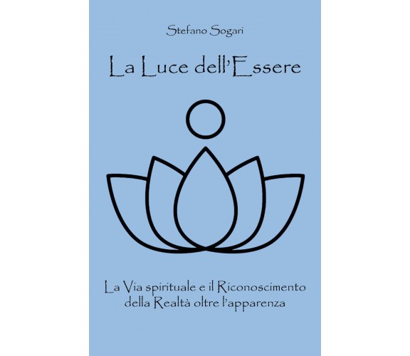 La Luce dell’Essere,  di Stefano Sogari,  2019,  Youcanprint