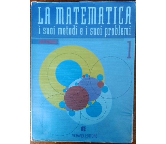 La Matematica i suoi metodi e i suoi problemi 1 - Benaglia - Morano,1993 - A