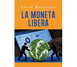 La Moneta Libera	 di Lucio Brovedan,  2020,  Youcanprint