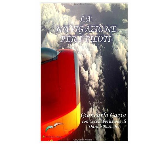 La Navigazione per I Piloti di Danilo Bianchi, Giancarlo Gazia,  2017,  Indipend