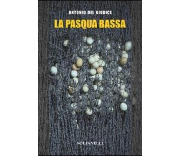 La Pasqua bassa di Antonio Del Giudice, 2016, Solfanelli