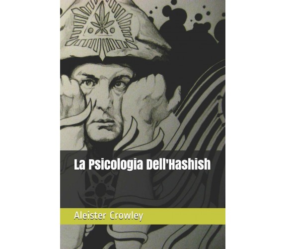 La Psicologia Dell’hashish di Aleister Crowley,  2018,  Independently Published