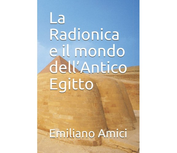 La Radionica e il mondo dell’Antico Egitto di Emiliano Amici,  2021,  Indipenden