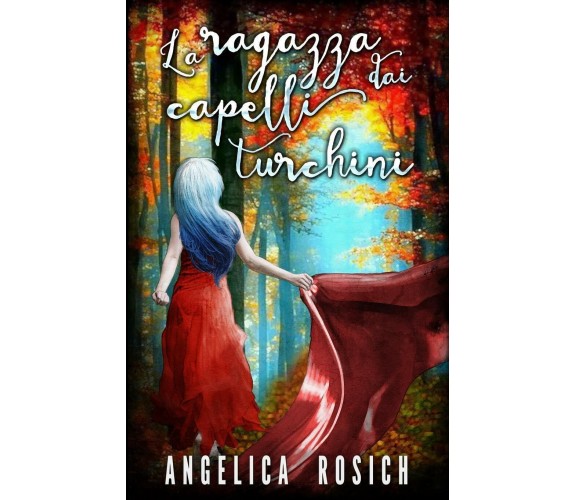 La Ragazza Dai Capelli Turchini Romanzo Rosa Fantasy di Angelica Rosich,  2018, 