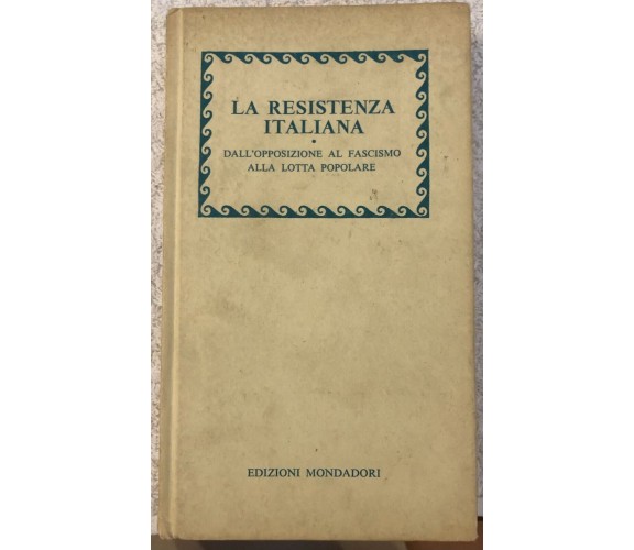 La Resistenza italiana. Dall’opposizione al Fascismo alla lotta popolare di Aa.v