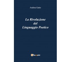 La Rivoluzione del Linguaggio Poetico di Andrea Gatto,  2018,  Youcanprint