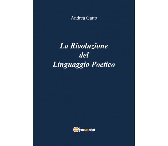 La Rivoluzione del Linguaggio Poetico di Andrea Gatto,  2018,  Youcanprint