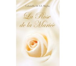 La Rose de la Mariée di Gabriella Di Xx Miglia,  2022,  Youcanprint