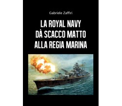 La Royal Navy dà scacco matto alla Regia Marina di Gabriele Zaffiri,  2020,  You