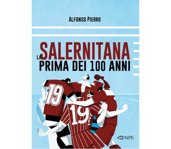 La Salernitana prima dei 100 anni - Alfonso Pierro - edizioni NPE, 2018