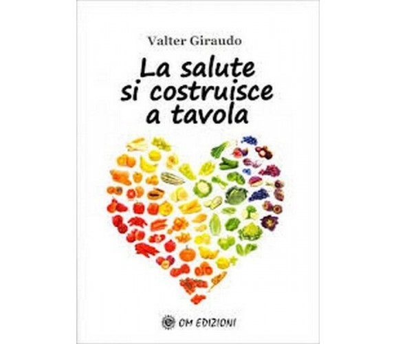 La Salute si Costruisce a Tavola, di Valter Giraudo,  2019,  Om Edizioni - ER