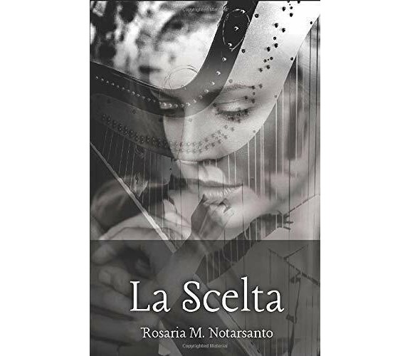 La Scelta di Rosaria M. Notarsanto,  2017,  Indipendently Published