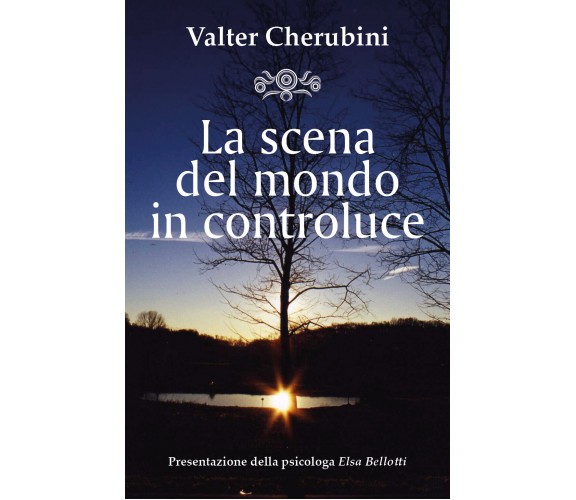 La Scena del Mondo in Controluce  di Valter Cherubini,  2018,  Youcanprint