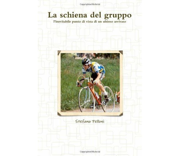 La Schiena Del Gruppo - Stefano Pelloni - ilmiolibro, 2011