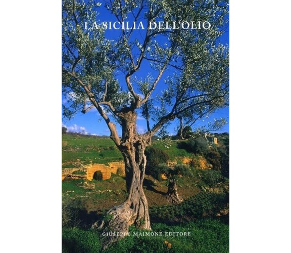 La Sicilia dell’olio di Aa.vv.,  2008,  Maimone Editore