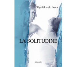 La Solitudine di Ugo Edoardo Leone,  2022,  Youcanprint