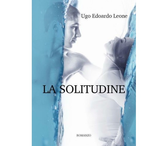 La Solitudine di Ugo Edoardo Leone,  2022,  Youcanprint